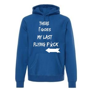 There It Goes My Last Flying Fuck Design Great Gift Premium Hoodie