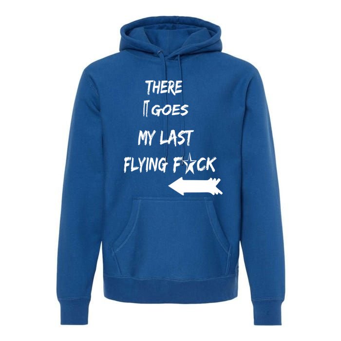 There It Goes My Last Flying Fuck Design Great Gift Premium Hoodie