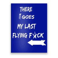 There It Goes My Last Flying Fuck Design Great Gift Poster