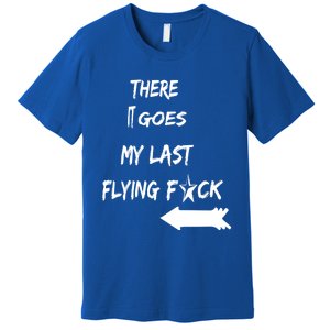 There It Goes My Last Flying Fuck Design Great Gift Premium T-Shirt