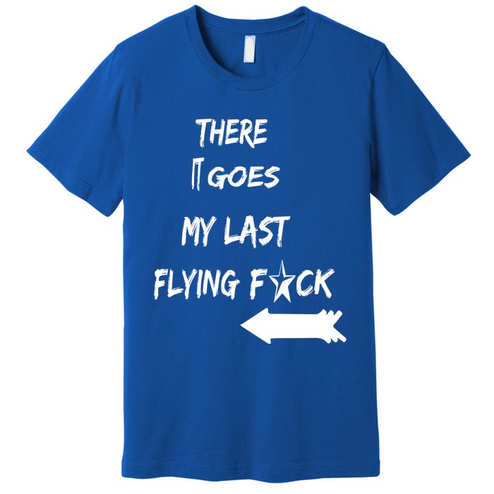 There It Goes My Last Flying Fuck Design Great Gift Premium T-Shirt