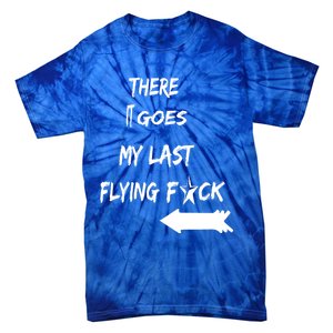 There It Goes My Last Flying Fuck Design Great Gift Tie-Dye T-Shirt