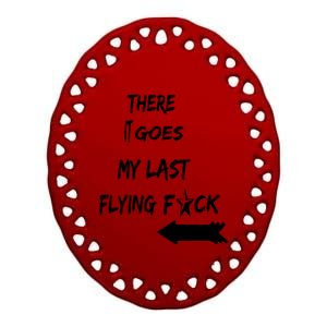 There It Goes My Last Flying Fuck Design Great Gift Ceramic Oval Ornament