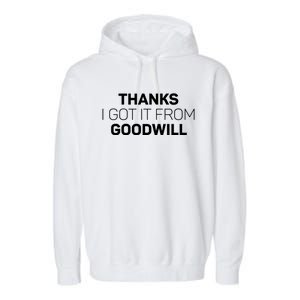 Thanks I Got It From Goodwill Funny Thrift Shopping Gift Garment-Dyed Fleece Hoodie