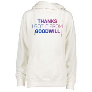 Thanks I Got It From Goodwill Funny Thrift Shopping Gift Womens Funnel Neck Pullover Hood