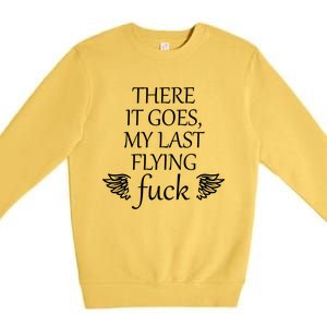 There It Goes My Last Flying Fuck Gift That Says The F Word Cute Gift Premium Crewneck Sweatshirt