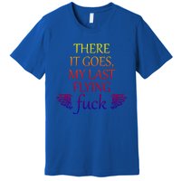 There It Goes My Last Flying Fuck Gift That Says The F Word Meaningful Gift Premium T-Shirt