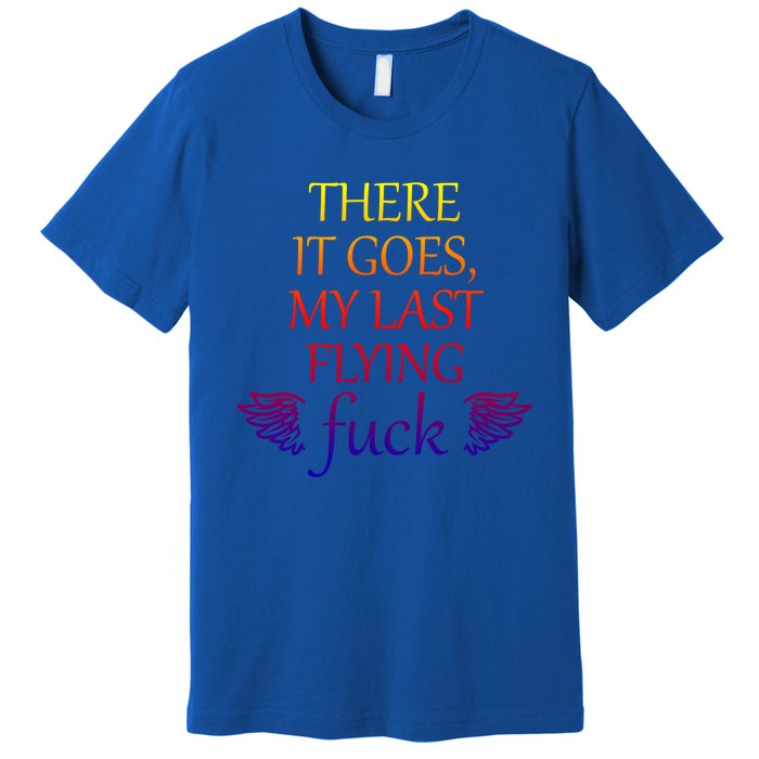 There It Goes My Last Flying Fuck Gift That Says The F Word Meaningful Gift Premium T-Shirt