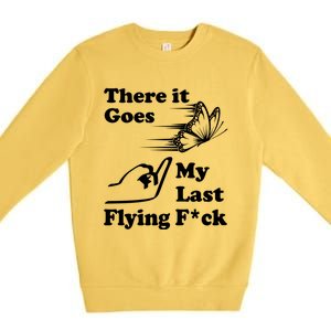 There It Goes My Last Flying Fuck Gift That Says The F Word Gift Premium Crewneck Sweatshirt