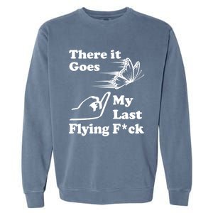 There It Goes My Last Flying Fuck Gift That Says The F Word Gift Garment-Dyed Sweatshirt