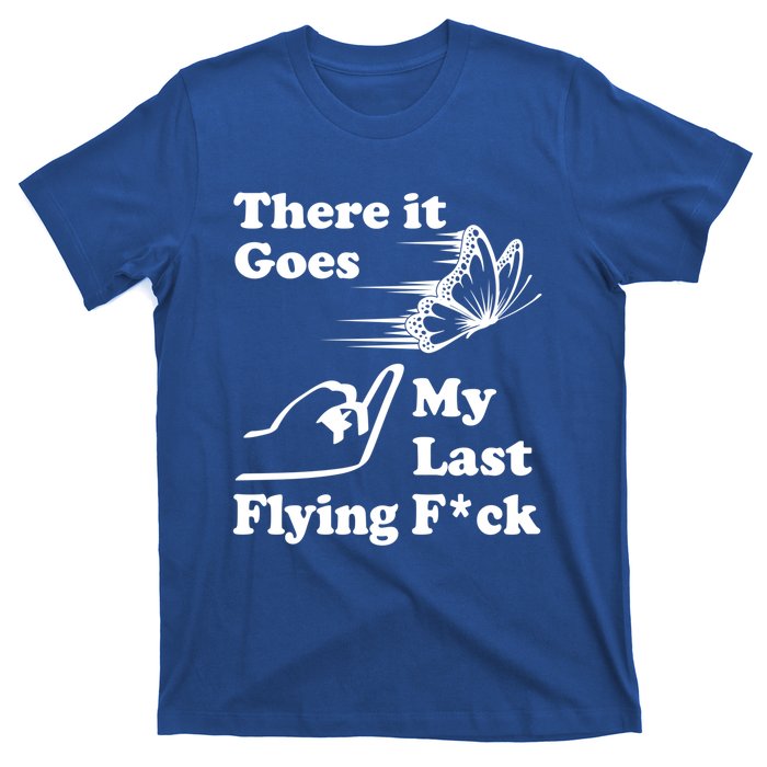 There It Goes My Last Flying Fuck Gift That Says The F Word Gift T-Shirt