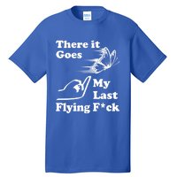 There It Goes My Last Flying Fuck Gift That Says The F Word Gift Tall T-Shirt