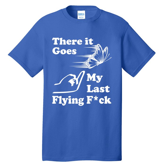 There It Goes My Last Flying Fuck Gift That Says The F Word Gift Tall T-Shirt