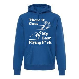 There It Goes My Last Flying Fuck Gift That Says The F Word Gift Premium Hoodie