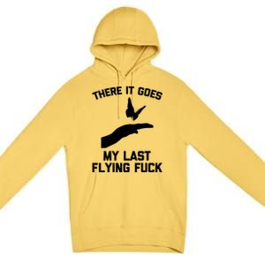 There It Goes (My Last Flying Fuck) Gift Funny Sarcastic Gift Premium Pullover Hoodie