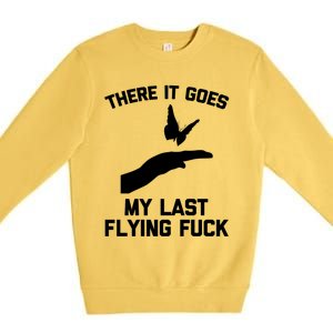 There It Goes (My Last Flying Fuck) Gift Funny Sarcastic Gift Premium Crewneck Sweatshirt