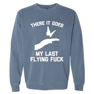 There It Goes (My Last Flying Fuck) Gift Funny Sarcastic Gift Garment-Dyed Sweatshirt