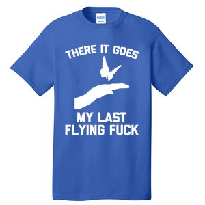 There It Goes (My Last Flying Fuck) Gift Funny Sarcastic Gift Tall T-Shirt