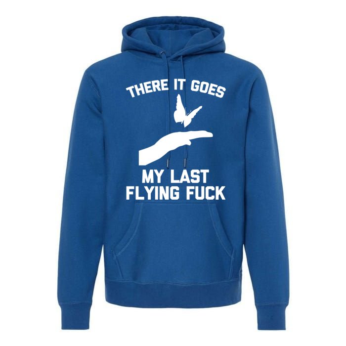 There It Goes (My Last Flying Fuck) Gift Funny Sarcastic Gift Premium Hoodie