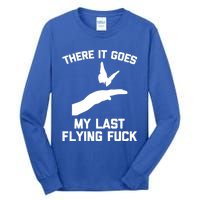 There It Goes (My Last Flying Fuck) Gift Funny Sarcastic Gift Tall Long Sleeve T-Shirt