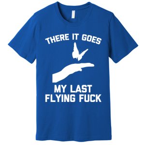 There It Goes (My Last Flying Fuck) Gift Funny Sarcastic Gift Premium T-Shirt