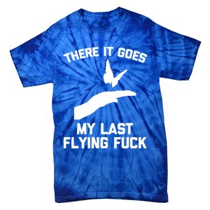 There It Goes (My Last Flying Fuck) Gift Funny Sarcastic Gift Tie-Dye T-Shirt