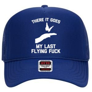 There It Goes (My Last Flying Fuck) Gift Funny Sarcastic Gift High Crown Mesh Back Trucker Hat