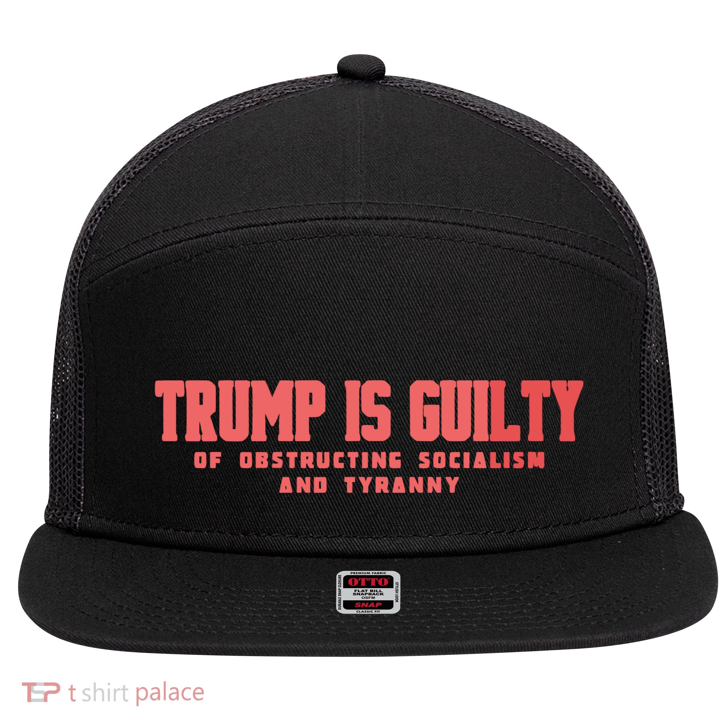Trump Is Guilty Of Obstructing Socialism And Tyranny 7 Panel Mesh Trucker Snapback Hat