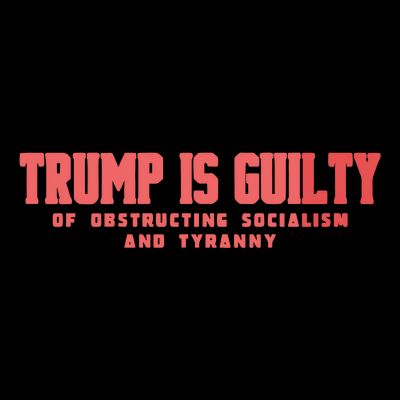 Trump Is Guilty Of Obstructing Socialism And Tyranny T-Shirt