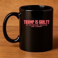 Trump Is Guilty Of Obstructing Socialism And Tyranny 11oz C Handle Ceramic Mug