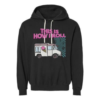This Is How I Roll Funny Casual Ice Cream Truck Gift Garment-Dyed Fleece Hoodie