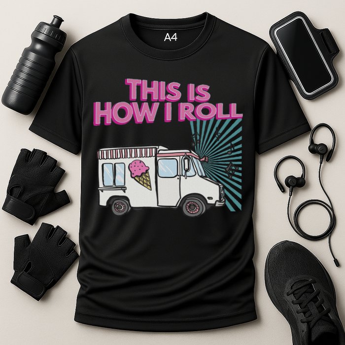 This Is How I Roll Funny Casual Ice Cream Truck Gift Cooling Performance Crew T-Shirt