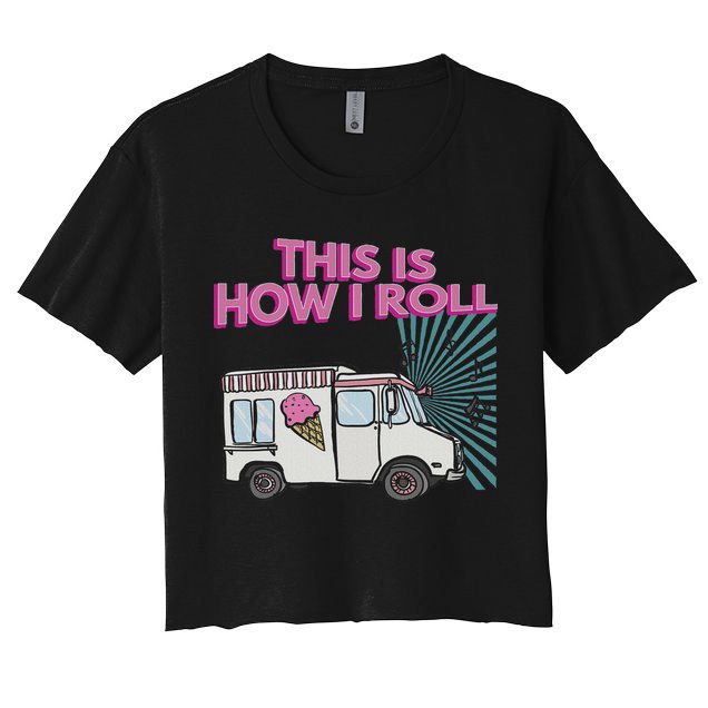 This Is How I Roll Funny Casual Ice Cream Truck Gift Crop Top