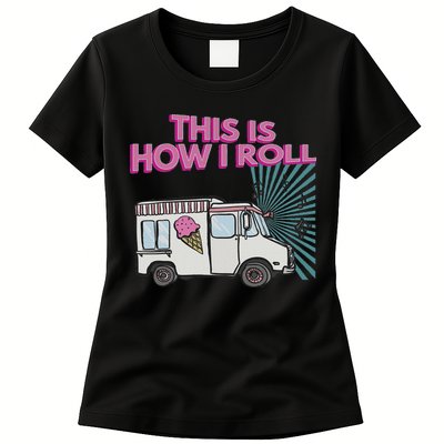 This Is How I Roll Funny Casual Ice Cream Truck Gift Womens T-Shirt
