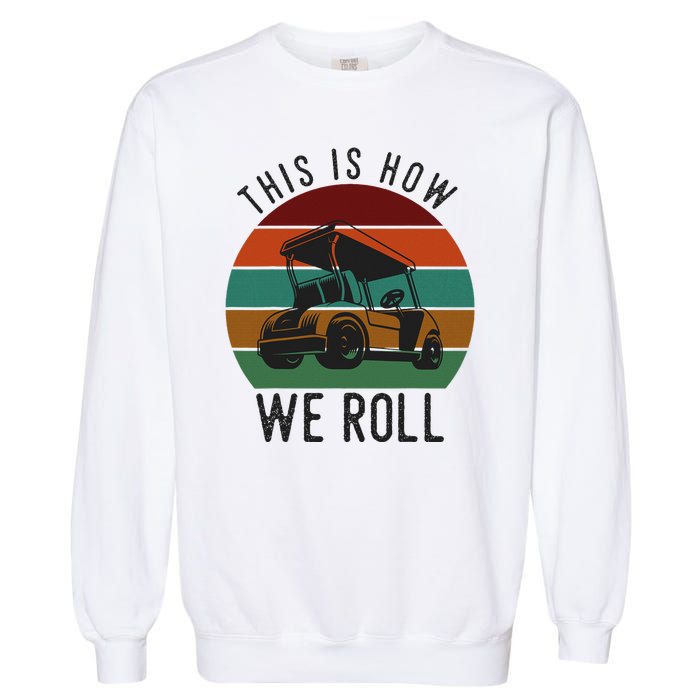 This Is How We Roll Golf Cart Funny Golfers Player Garment-Dyed Sweatshirt