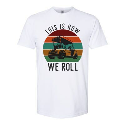 This Is How We Roll Golf Cart Funny Golfers Player Softstyle CVC T-Shirt