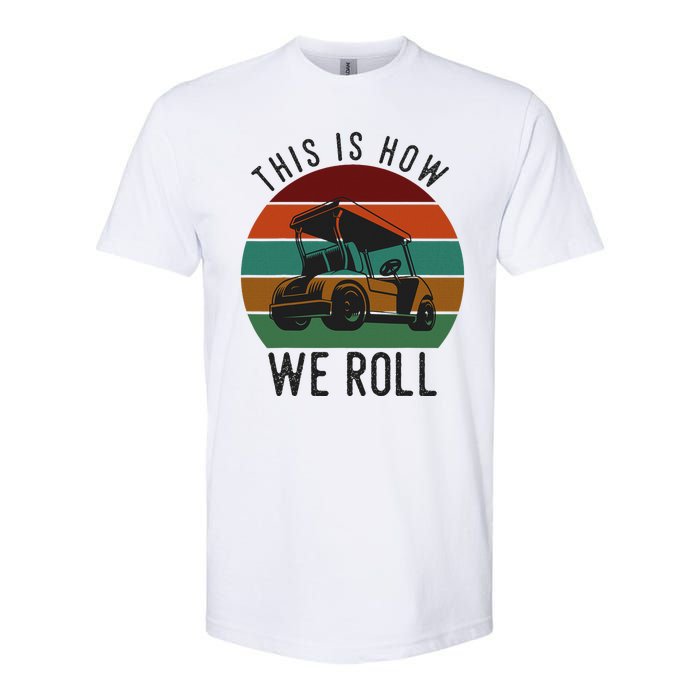 This Is How We Roll Golf Cart Funny Golfers Player Softstyle CVC T-Shirt