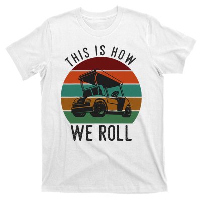 This Is How We Roll Golf Cart Funny Golfers Player T-Shirt