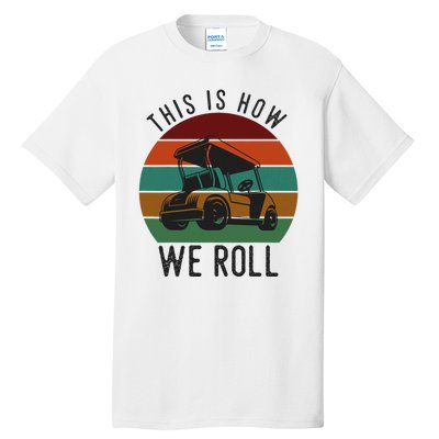 This Is How We Roll Golf Cart Funny Golfers Player Tall T-Shirt