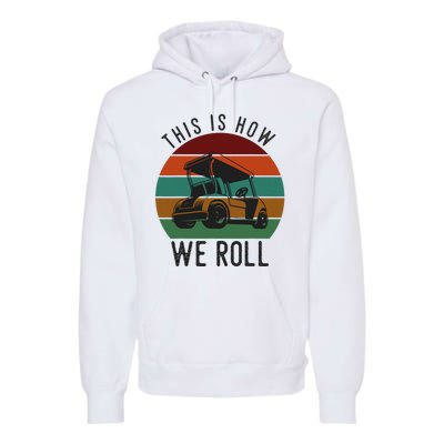 This Is How We Roll Golf Cart Funny Golfers Player Premium Hoodie