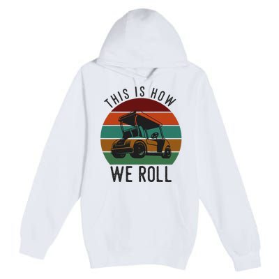 This Is How We Roll Golf Cart Funny Golfers Player Premium Pullover Hoodie