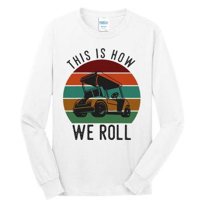 This Is How We Roll Golf Cart Funny Golfers Player Tall Long Sleeve T-Shirt