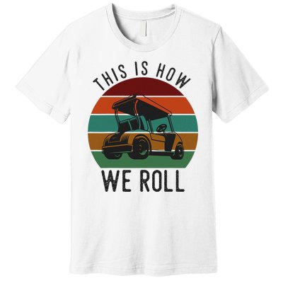 This Is How We Roll Golf Cart Funny Golfers Player Premium T-Shirt