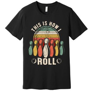 This Is How I Roll Retro Bowling Bowler Funny Gift Premium T-Shirt