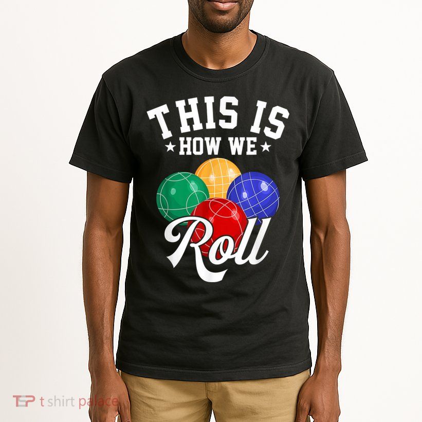 THIS IS HOW WE ROLL BOCCE BALL Tall T-Shirt