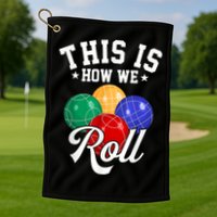 THIS IS HOW WE ROLL BOCCE BALL Golf Towel