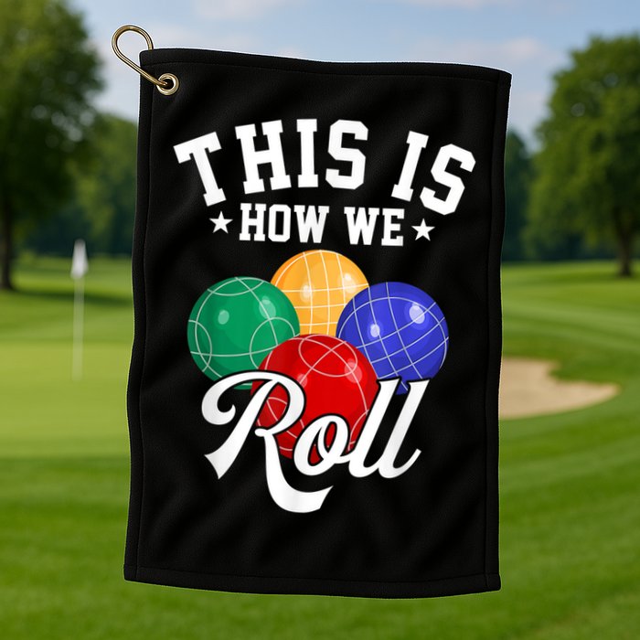 THIS IS HOW WE ROLL BOCCE BALL Golf Towel