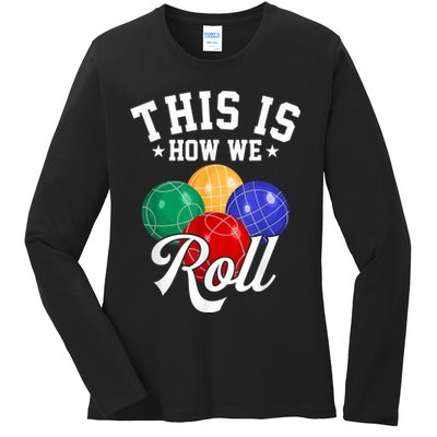 THIS IS HOW WE ROLL BOCCE BALL Ladies Long Sleeve Shirt