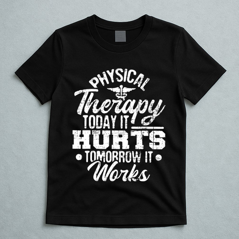 Today It Hurts Tomorrow It Works DPT Physical Therapist PT T-Shirt