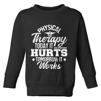 Today It Hurts Tomorrow It Works DPT Physical Therapist PT Toddler Sweatshirt